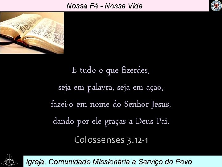 Nossa Fé - Nossa Vida . E tudo o que fizerdes, seja em palavra,