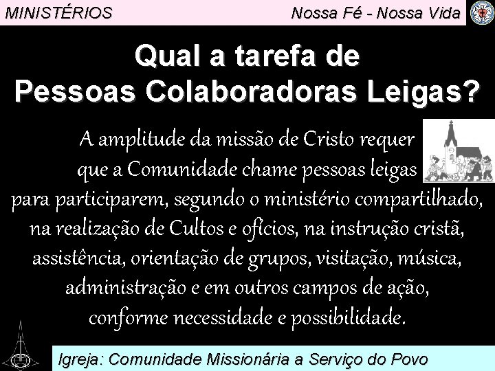 MINISTÉRIOS Nossa Fé - Nossa Vida Qual a tarefa de. Pessoas Colaboradoras Leigas? A