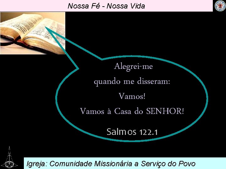 Nossa Fé - Nossa Vida . Alegrei-me quando me disseram: Vamos! Vamos à Casa