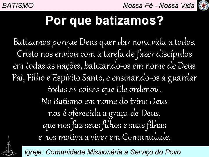 BATISMO Nossa Fé - Nossa Vida Por que batizamos? Batizamos porque Deus quer dar