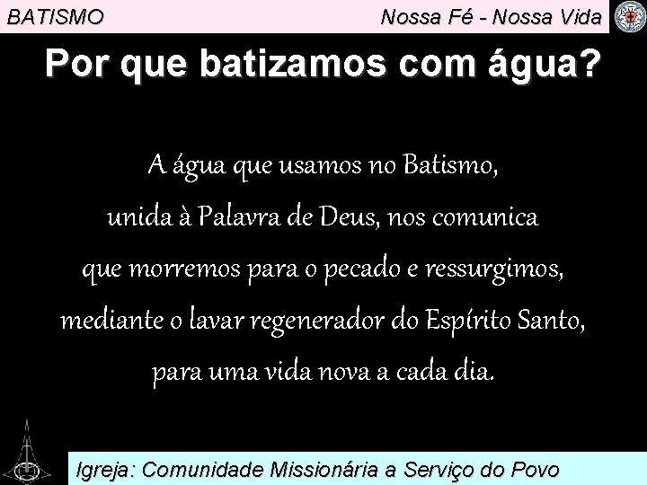 BATISMO Nossa Fé - Nossa Vida Por que batizamos com água? A água que