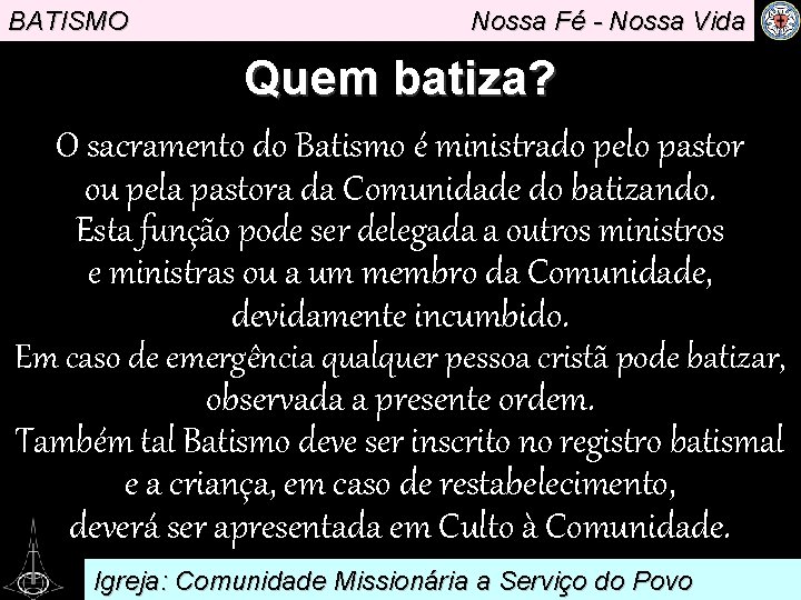 BATISMO Nossa Fé - Nossa Vida Quem batiza? O sacramento do Batismo é ministrado