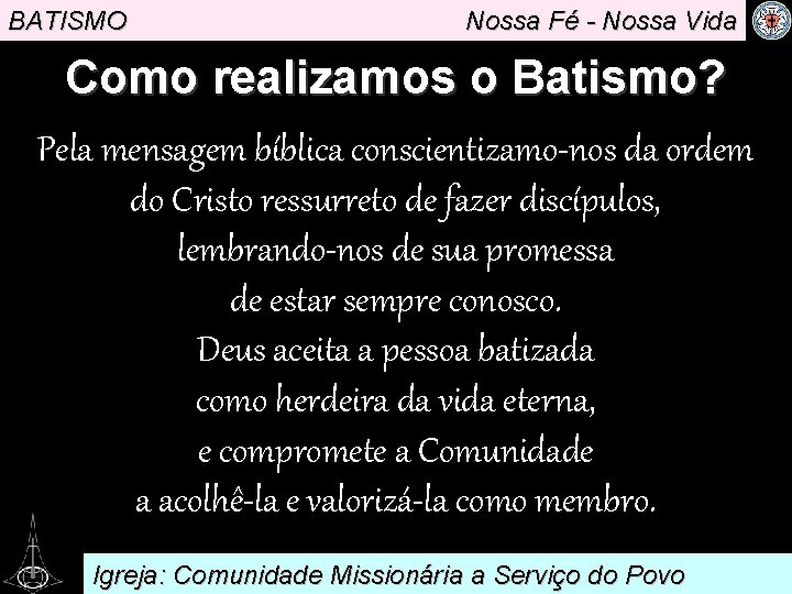 BATISMO Nossa Fé - Nossa Vida Como realizamos o Batismo? Pela mensagem bíblica conscientizamo-nos