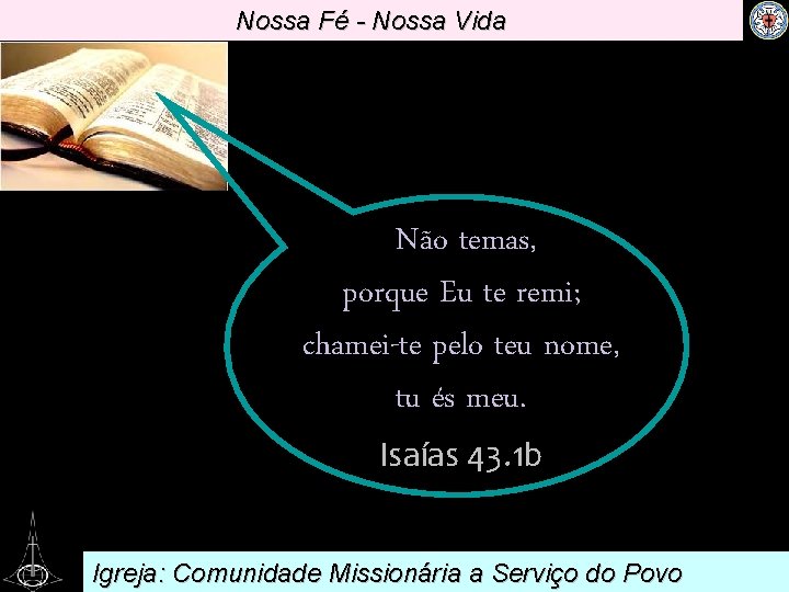 Nossa Fé - Nossa Vida . Não temas, porque Eu te remi; chamei-te pelo