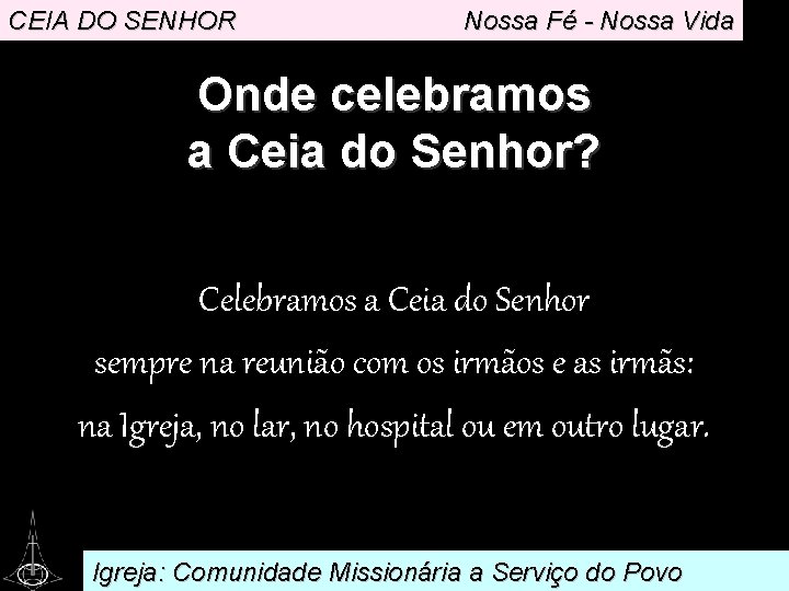 CEIA DO SENHOR Nossa Fé - Nossa Vida Onde celebramos a Ceia do Senhor?