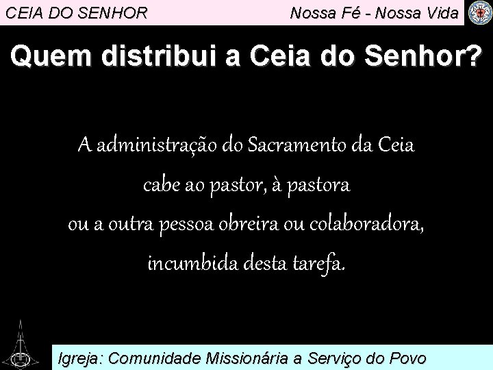 CEIA DO SENHOR Nossa Fé - Nossa Vida Quem distribui a Ceia do Senhor?