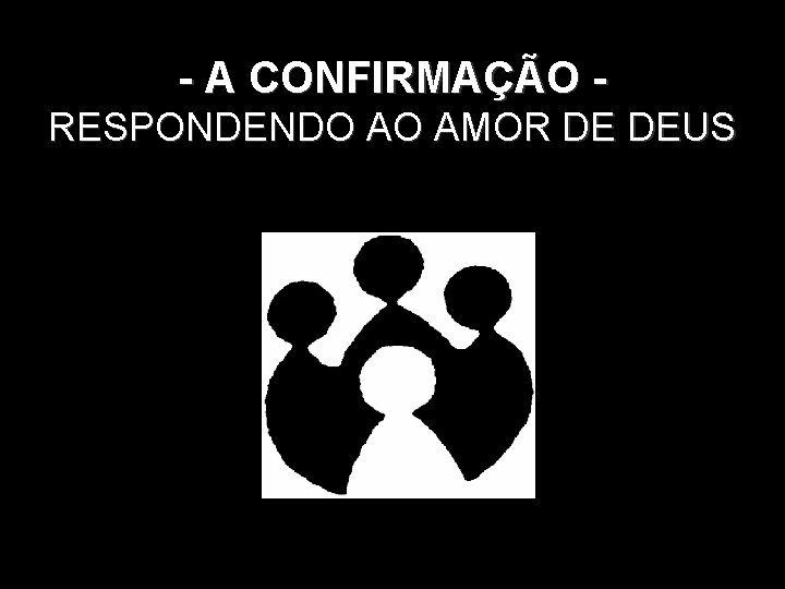 - A CONFIRMAÇÃO RESPONDENDO AO. AMOR DE DEUS 
