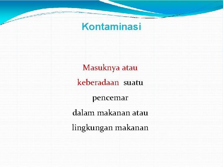 Kontaminasi Masuknya atau keberadaan suatu pencemar dalam makanan atau lingkungan makanan 