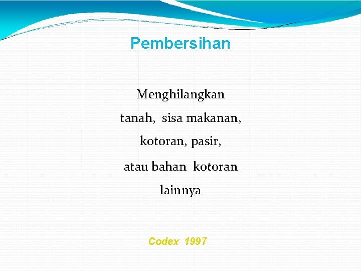 Pembersihan Menghilangkan tanah, sisa makanan, kotoran, pasir, atau bahan kotoran lainnya Codex 1997 