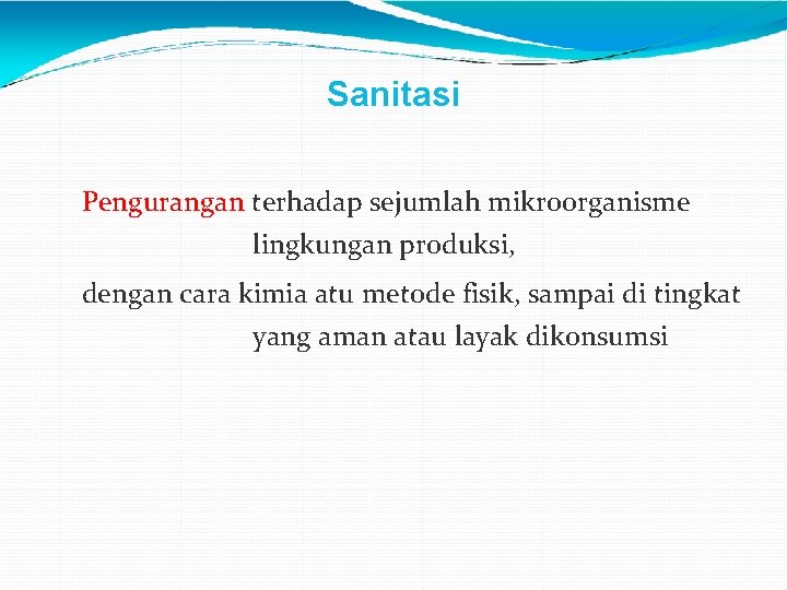 Sanitasi Pengurangan terhadap sejumlah mikroorganisme lingkungan produksi, dengan cara kimia atu metode fisik, sampai