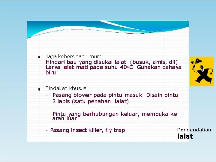 Jaga kebersihan umum Hindari bau yang disukai lalat (busuk, amis, dll) Larva lalat mati