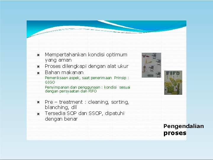 Mempertahankan kondisi optimum yang aman Proses dilengkapi dengan alat ukur Bahan makanan Pemeriksaan aspek,