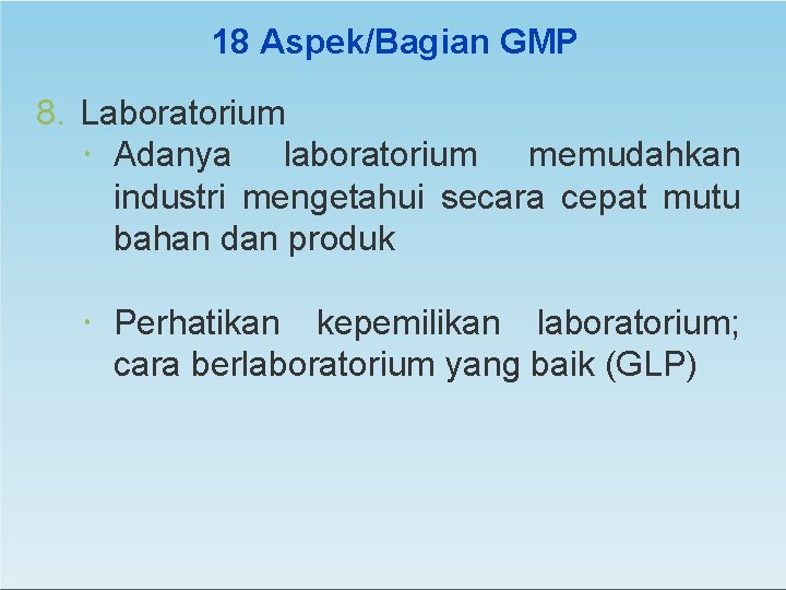 18 Aspek/Bagian GMP 8. Laboratorium Adanya laboratorium memudahkan industri mengetahui secara cepat mutu bahan