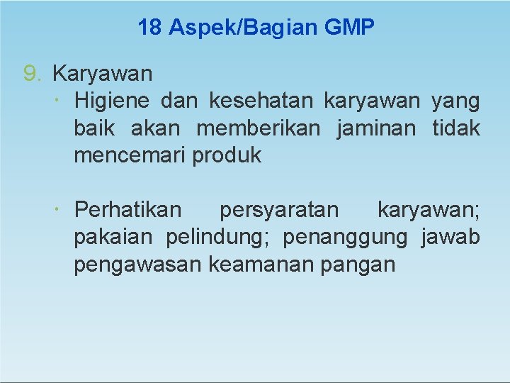 18 Aspek/Bagian GMP 9. Karyawan Higiene dan kesehatan karyawan yang baik akan memberikan jaminan