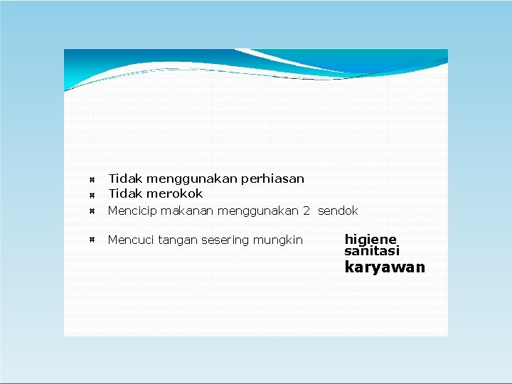Tidak menggunakan perhiasan Tidak merokok Mencicip makanan menggunakan 2 sendok Mencuci tangan sesering mungkin