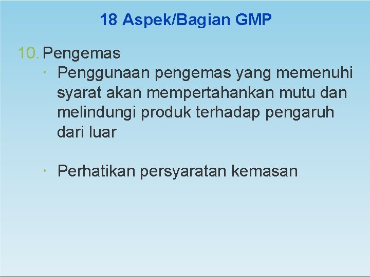 18 Aspek/Bagian GMP 10. Pengemas Penggunaan pengemas yang memenuhi syarat akan mempertahankan mutu dan