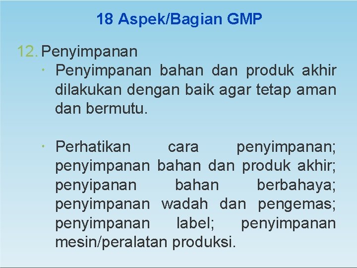 18 Aspek/Bagian GMP 12. Penyimpanan bahan dan produk akhir dilakukan dengan baik agar tetap