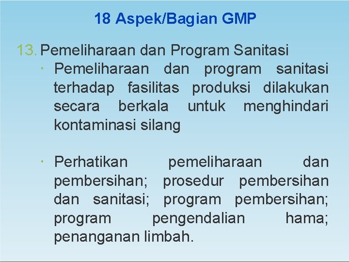 18 Aspek/Bagian GMP 13. Pemeliharaan dan Program Sanitasi Pemeliharaan dan program sanitasi terhadap fasilitas