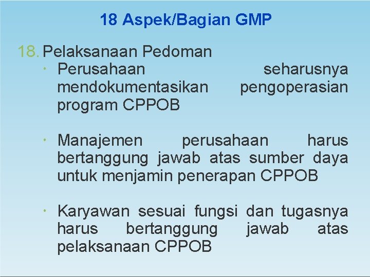 18 Aspek/Bagian GMP 18. Pelaksanaan Pedoman Perusahaan mendokumentasikan program CPPOB seharusnya pengoperasian Manajemen perusahaan