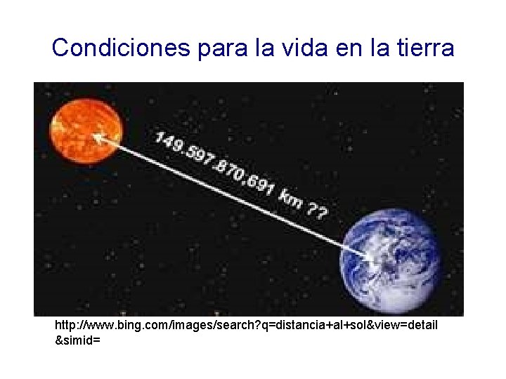 Condiciones para la vida en la tierra http: //www. bing. com/images/search? q=distancia+al+sol&view=detail &simid= 