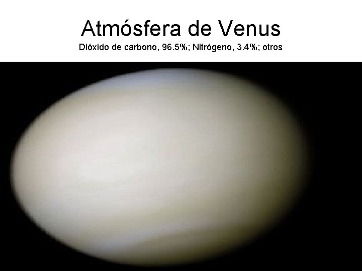 Atmósfera de Venus Dióxido de carbono, 96. 5%; Nitrógeno, 3. 4%; otros 