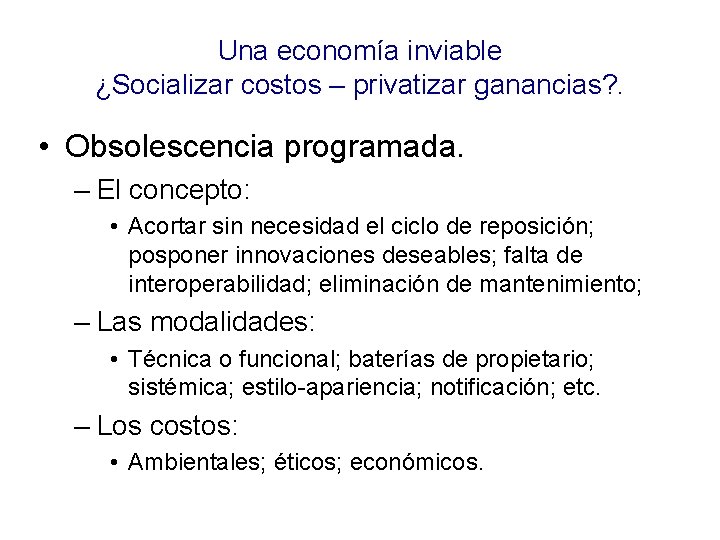 Una economía inviable ¿Socializar costos – privatizar ganancias? . • Obsolescencia programada. – El