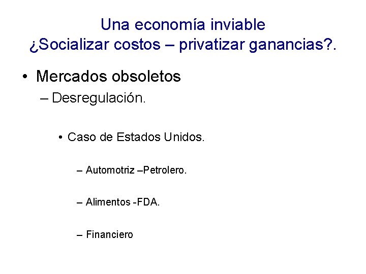 Una economía inviable ¿Socializar costos – privatizar ganancias? . • Mercados obsoletos – Desregulación.
