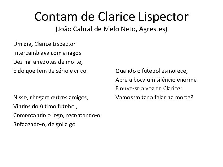 Contam de Clarice Lispector (João Cabral de Melo Neto, Agrestes) Um dia, Clarice Lispector