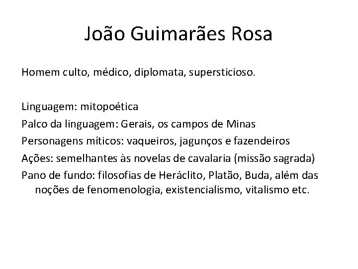João Guimarães Rosa Homem culto, médico, diplomata, supersticioso. Linguagem: mitopoética Palco da linguagem: Gerais,