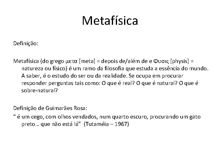 Metafísica Definição: Metafísica (do grego μετα [meta] = depois de/além de e Φυσις [physis]
