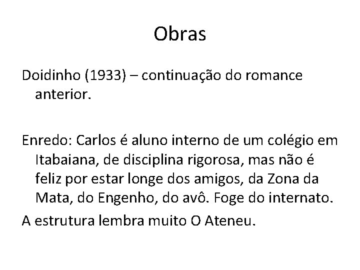 Obras Doidinho (1933) – continuação do romance anterior. Enredo: Carlos é aluno interno de