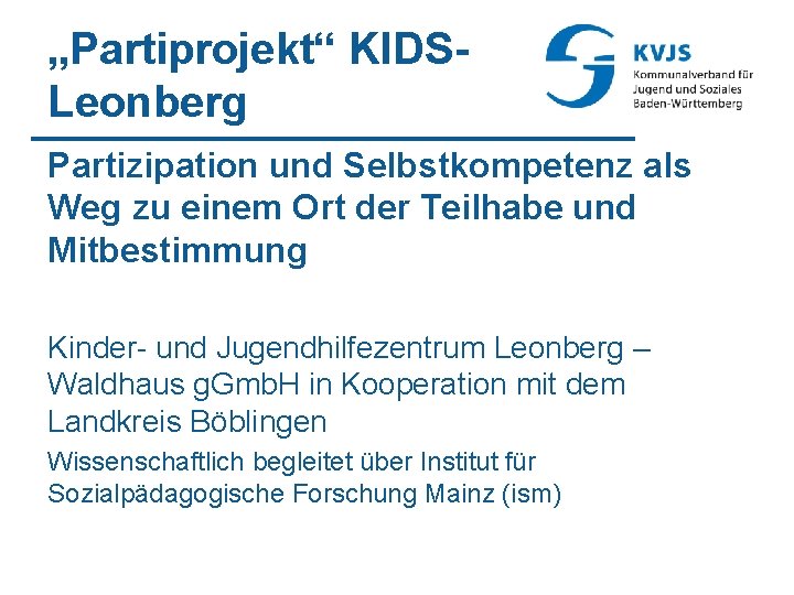 „Partiprojekt“ KIDSLeonberg Partizipation und Selbstkompetenz als Weg zu einem Ort der Teilhabe und Mitbestimmung