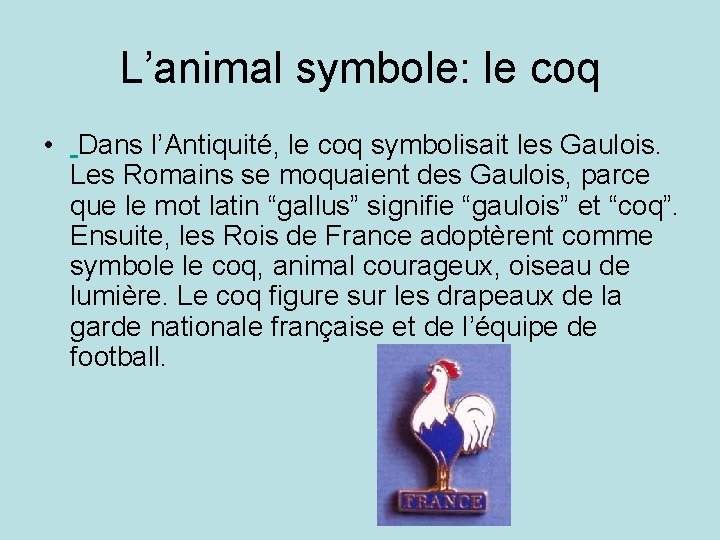 L’animal symbole: le coq • Dans l’Antiquité, le coq symbolisait les Gaulois. Les Romains