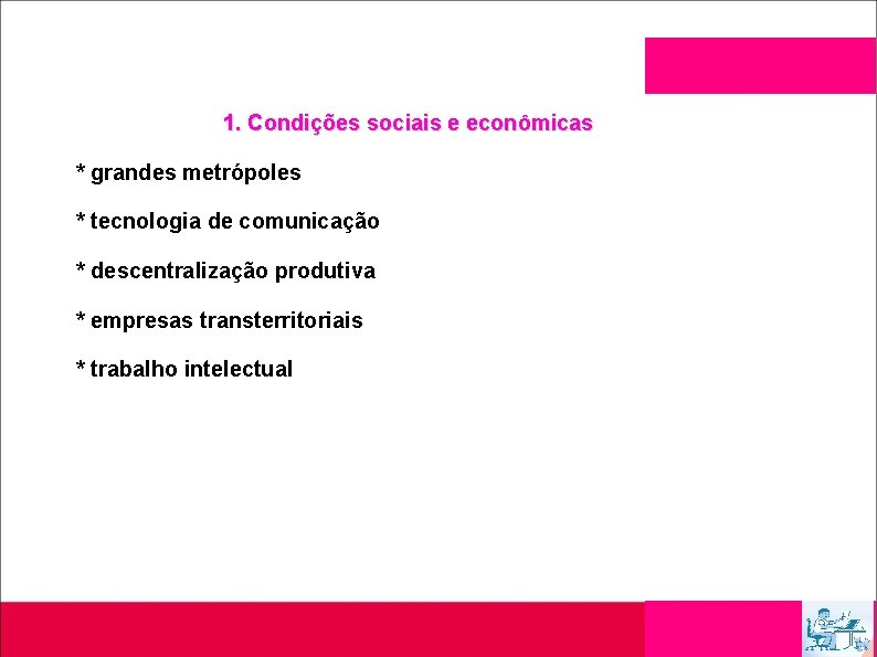 1. Condições sociais e econômicas * grandes metrópoles * tecnologia de comunicação * descentralização