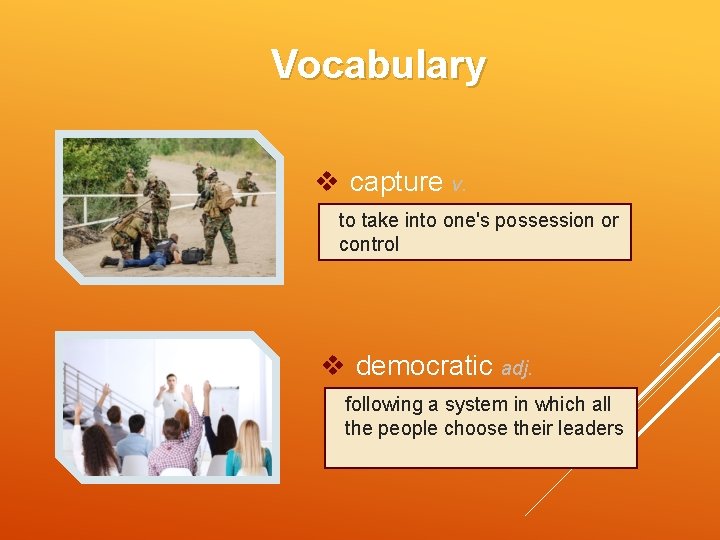 Vocabulary v capture v. to take into one's possession or control v democratic adj.