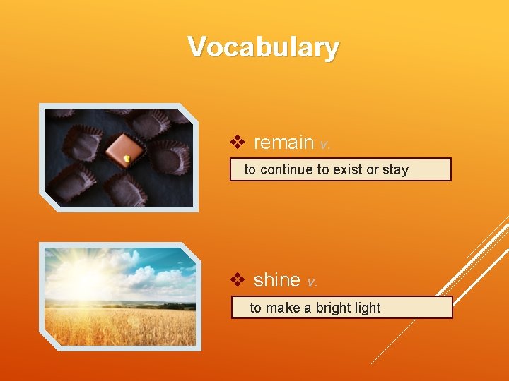 Vocabulary v remain v. to continue to exist or stay v shine v. to