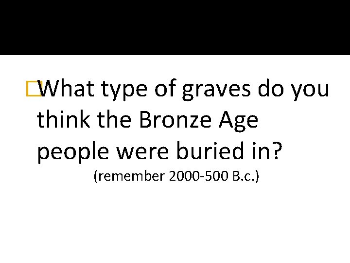 �What type of graves do you think the Bronze Age people were buried in?