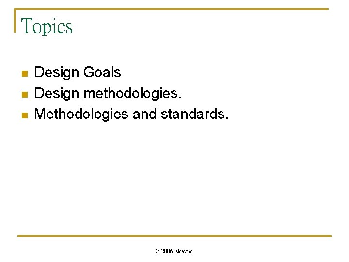 Topics n n n Design Goals Design methodologies. Methodologies and standards. © 2006 Elsevier