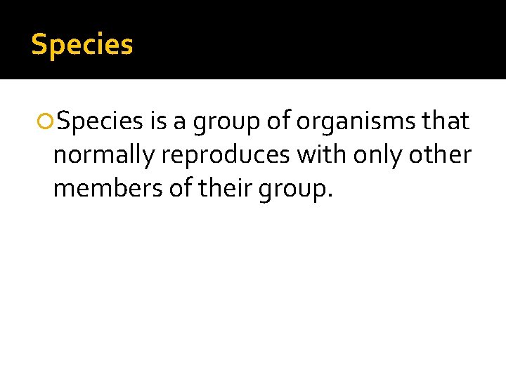 Species is a group of organisms that normally reproduces with only other members of