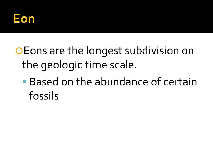 Eon Eons are the longest subdivision on the geologic time scale. Based on the