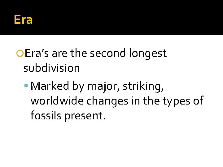 Era Era’s are the second longest subdivision Marked by major, striking, worldwide changes in