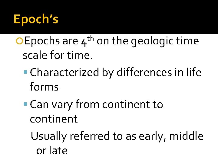 Epoch’s Epochs are 4 th on the geologic time scale for time. Characterized by