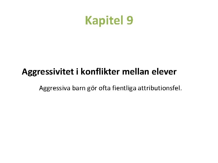 Kapitel 9 Aggressivitet i konflikter mellan elever Aggressiva barn gör ofta fientliga attributionsfel. 