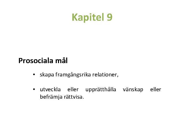 Kapitel 9 Prosociala mål • skapa framgångsrika relationer, • utveckla eller upprätthålla befrämja rättvisa.