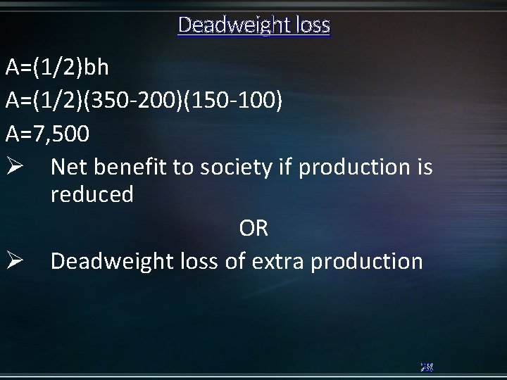 Deadweight loss A=(1/2)bh A=(1/2)(350 -200)(150 -100) A=7, 500 Ø Net benefit to society if