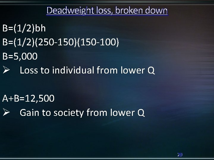 Deadweight loss, broken down B=(1/2)bh B=(1/2)(250 -150)(150 -100) B=5, 000 Ø Loss to individual