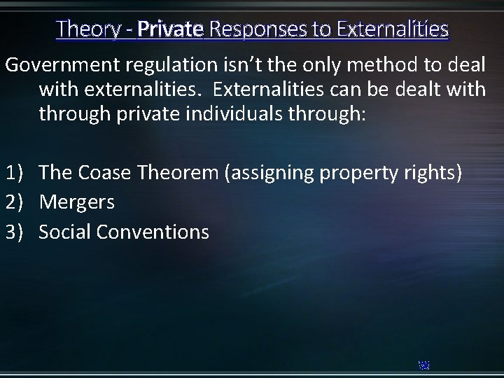 Theory - Private Responses to Externalities Government regulation isn’t the only method to deal