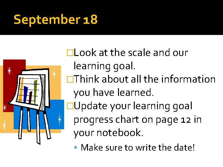 September 18 �Look at the scale and our learning goal. �Think about all the