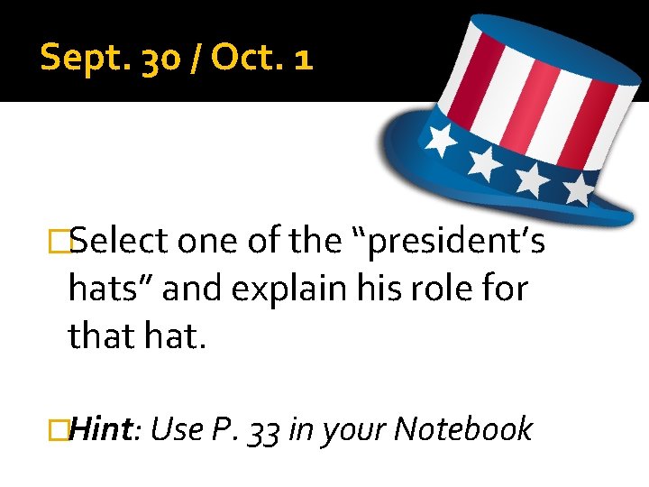 Sept. 30 / Oct. 1 �Select one of the “president’s hats” and explain his