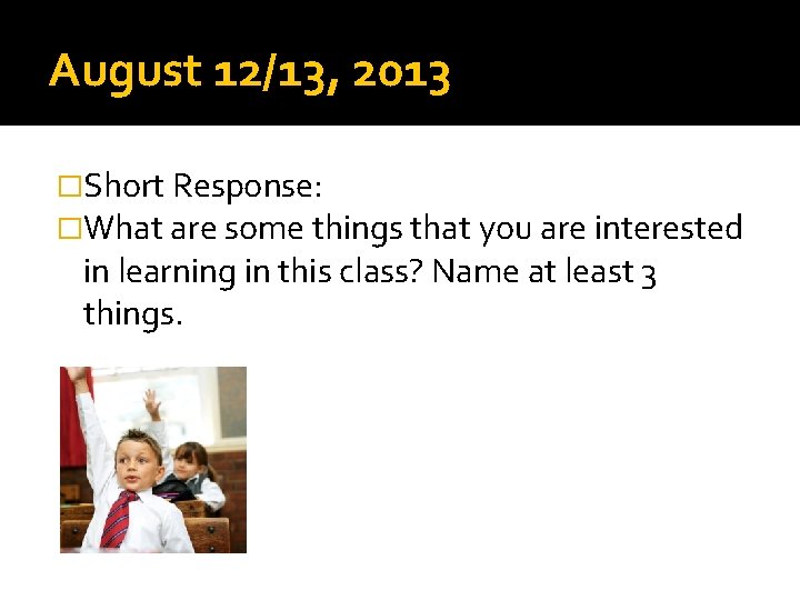 August 12/13, 2013 �Short Response: �What are some things that you are interested in